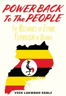 Power Back to the People. The Relevance of Ethnic Federalism in Uganda