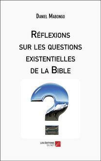 Réflexions sur les questions existentielles de la Bible
