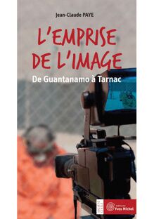 L emprise de l image: De Guantanamo à Tarnac