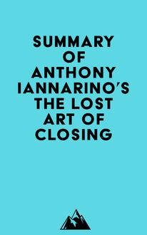 Summary of Anthony Iannarino s The Lost Art of Closing