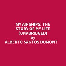 My Airships: The Story Of My Life (Unabridged)