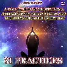 A Collection Of Meditations, Affirmations, Relaxations And Visualizations For Every Day. 31 Practices