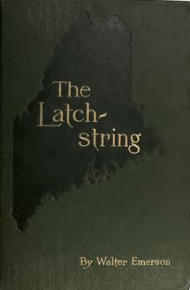 The latchstring to Maine woods and waters