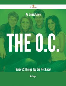 An Unbeatable The O.C. Guide - 72 Things You Did Not Know