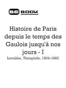 Histoire de Paris depuis le temps des Gaulois jusqu à nos jours - I