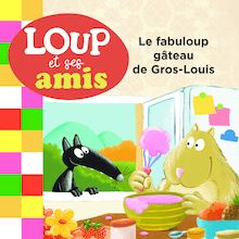 LOUP ET SES AMIS - Le fabuloup gâteau de Gros-Louis