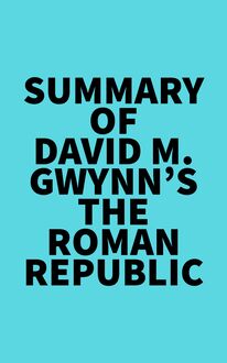 Summary of David M. Gwynn s The Roman Republic