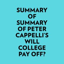 Summary of Peter Cappelli s Will College Pay Off?