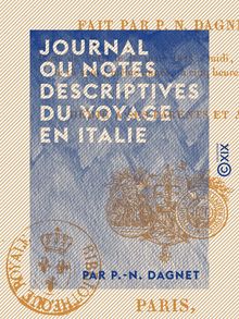 Journal ou notes descriptives du voyage en Italie fait par P.-N. Dagnet - Parti de Paris le 16 mars 1828 à midi