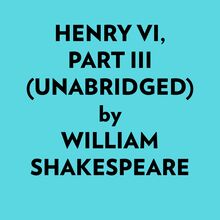 Henry Vi, Part Iii (Unabridged)