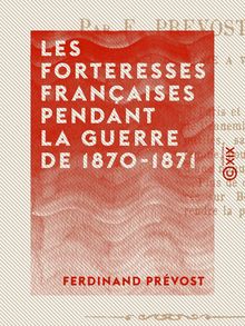 Les Forteresses françaises pendant la guerre de 1870-1871