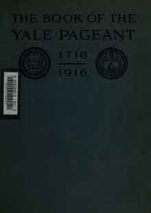 The Book of the Yale Pageant, 21 October 1916, in commemoration of the two hundredth anniversary of the removal of Yale College to New Haven
