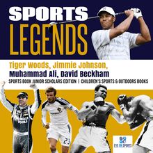 Sports Legends : Tiger Woods, Jimmie Johnson, Muhammad Ali, David Beckham | Sports Book Junior Scholars Edition | Children s Sports & Outdoors Books