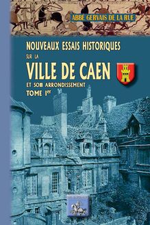 Nouveaux Essais historiques sur la Ville de Caen et son arrondissement (Tome Ier)