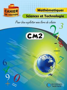 Cahier de soutien - CM2 Mathématiques, Sciences et Technologie : Pour bien exploiter mon livre de classe
