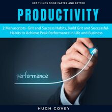 Productivity: 2 Manuscripts- Grit and Success Habits, Build Grit and Successful Habits to Achieve Peak Performance in Life and Business