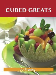 Cubed Greats: Delicious Cubed Recipes, The Top 100 Cubed Recipes