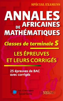 Annales Africaines de mathématiques : Classes de terminale S  Les épreuves et leurs corrigés