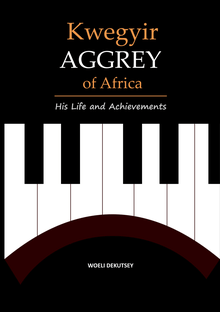 KWEGYIR AGGREY OF AFRICA - His Life and Achievements