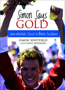 Simon Says Gold : Simon Whitfield s Pursuit of Athletic Excellence
