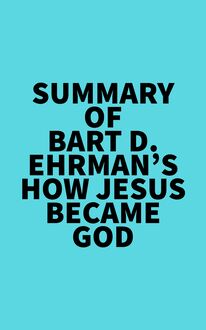Summary of Bart D. Ehrman s How Jesus Became God