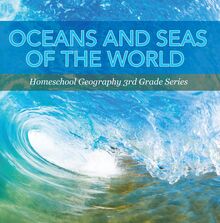 Oceans and Seas of the World : Homeschool Geography 3rd Grade Series