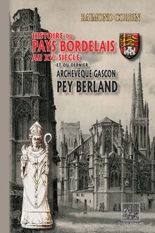 Histoire du Pays bordelais au XVe siècle et du dernier archevêque gascon : Pey Berland