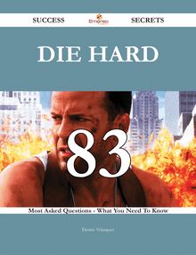 Die Hard 83 Success Secrets - 83 Most Asked Questions On Die Hard - What You Need To Know