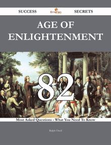 Age of Enlightenment 82 Success Secrets - 82 Most Asked Questions On Age of Enlightenment - What You Need To Know