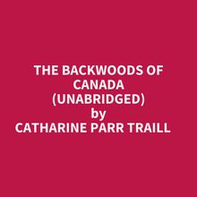 The Backwoods Of Canada (Unabridged)