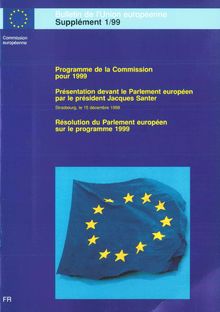 Programme de la Commission pour 1999 COM(98) 604 et COM(98) 609Présentation devant le Parlement européen par le président Jacques Santer, Strasbourg, le 15 décembre 1998Résolution du Parlement européen sur le programme 1999