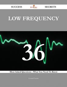Low Frequency 36 Success Secrets - 36 Most Asked Questions On Low Frequency - What You Need To Know
