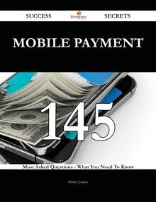 Mobile Payment 145 Success Secrets - 145 Most Asked Questions On Mobile Payment - What You Need To Know