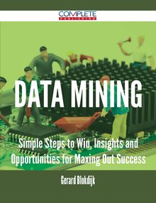 Data Mining - Simple Steps to Win, Insights and Opportunities for Maxing Out Success