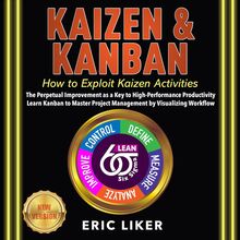 KAIZEN & KANBAN: How to Exploit Kaizen Activities. The Perpetual Improvement as a Key to High-Performance Productivity. Learn Kanban to Master Project Management by Visualizing Workflow. NEW VERSION