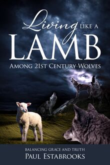 Living Like A Lamb Among 21st Century Wolves