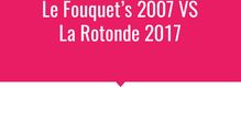 Le Fouquet s 2007 VS La Rotonde 2017 