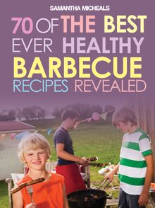 BBQ Recipe Book: 70 Of The Best Ever Healthy Barbecue Recipes...Revealed!