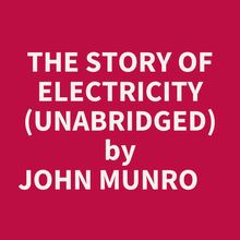 The Story Of Electricity (Unabridged)