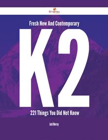 Fresh- New- And Contemporary K2 - 221 Things You Did Not Know