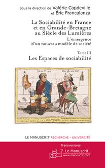 La sociabilité en France et en Grande-Bretagne au siècle des Lumières. Tome III