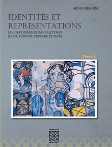 Identités et Représentations (Tome 2) : Le Corps Féminin dans le temps, Islam, Pouvoir, Profane et Sacré