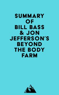 Summary of Bill Bass & Jon Jefferson s Beyond the Body Farm