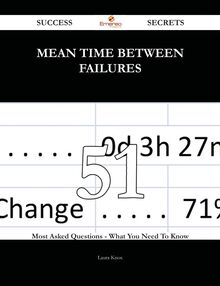 Mean Time Between Failures 51 Success Secrets - 51 Most Asked Questions On Mean Time Between Failures - What You Need To Know
