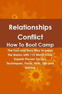 Relationships Conflict How To Boot Camp: The Fast and Easy Way to Learn the Basics with 115 World Class Experts Proven Tactics, Techniques, Facts, Hints, Tips and Advice