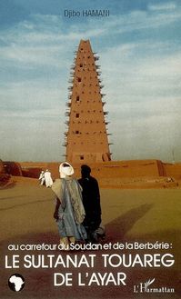 Au carrefour du Soudan et de la Berbérie: le Sultanat Touareg de l Ayar