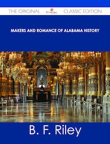 Makers and Romance of Alabama History - The Original Classic Edition