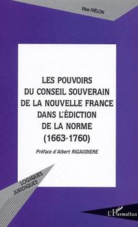 LES POUVOIRS DU CONSEIL SOUVERAIN DE LA NOUVELLE FRANCE DANS L EDICTION DE LA NORME (1663-1760)