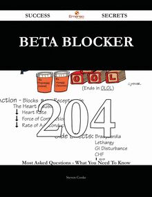 Beta blocker 204 Success Secrets - 204 Most Asked Questions On Beta blocker - What You Need To Know