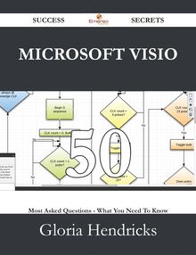 Microsoft Visio 50 Success Secrets - 50 Most Asked Questions On Microsoft Visio - What You Need To Know